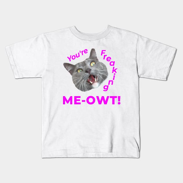 You're Freaking MEOWT! Kids T-Shirt by RogerTheCat